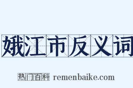 娥江市反义词是什么意思的图片